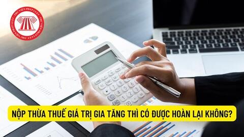 Hoàn thuế, xử lý tiền thuế giá trị gia tăng nộp thừa của người nộp thuế