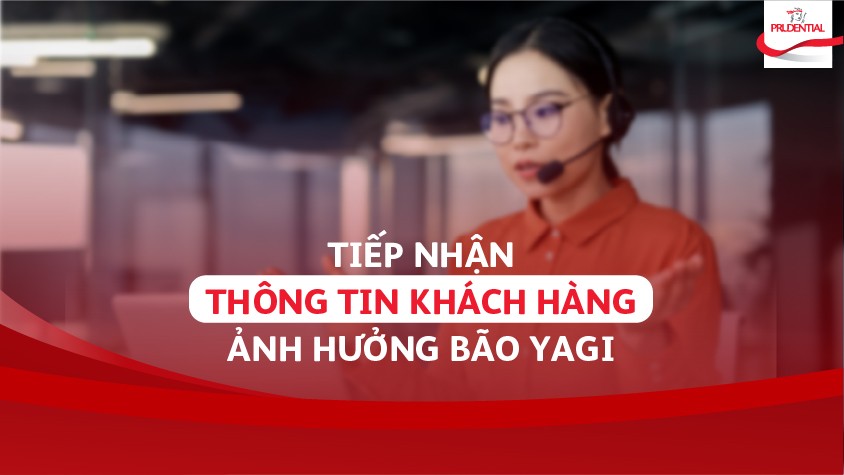 Prudential đang tích cực thu thập thông tin khách hàng bị ảnh hưởng bởi bão Yagi